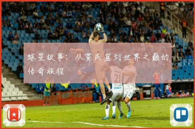 球星故事：从贫民窟到世界之巅的传奇旅程
