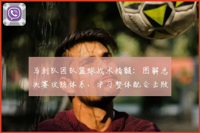 马刺队团队篮球战术精髓:图解总决赛攻防体系,学习整体配合击败强敌